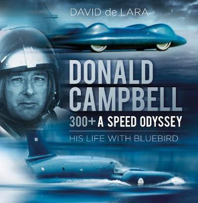 Donald Campbell: 300+ A Speed Odyssey on Hardback by David Lara