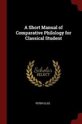 A Short Manual of Comparative Philology for Classical Student by Peter Giles image
