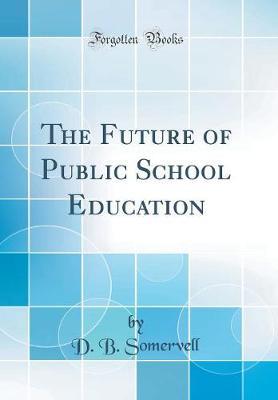 The Future of Public School Education (Classic Reprint) by D B Somervell image