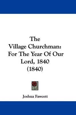 The Village Churchman: For The Year Of Our Lord, 1840 (1840) by Joshua Fawcett image