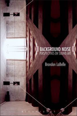 Background Noise: A History of Sound Art on Paperback by Brandon LaBelle