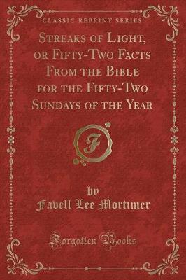 Streaks of Light, or Fifty-Two Facts from the Bible for the Fifty-Two Sundays of the Year (Classic Reprint) image