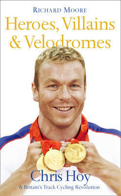 Heroes, Villains and Velodromes on Hardback by Richard Moore