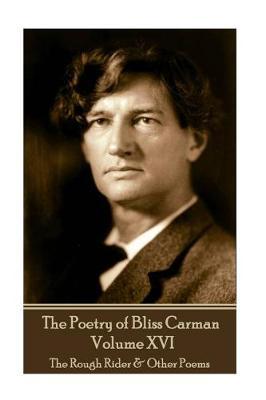 The Poetry of Bliss Carman - Volume XVI by Bliss Carman