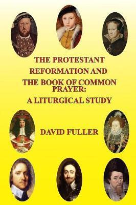 The Protestant Reformation and the Book of Common Prayer: A Liturgical Study by David Fuller image