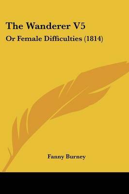 The Wanderer V5: Or Female Difficulties (1814) on Paperback by Frances Burney