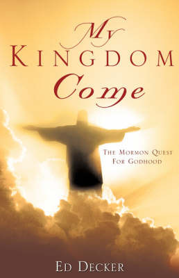 My Kingdom Come: The Mormon Quest for Godhood by Ed Decker image