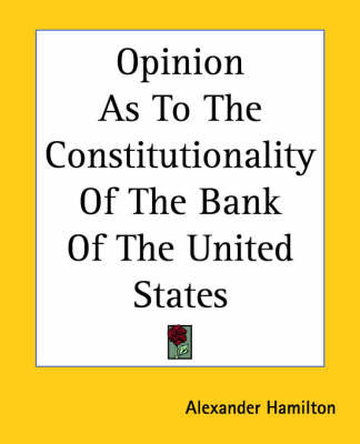 Opinion As To The Constitutionality Of The Bank Of The United States on Paperback by Alexander Hamilton