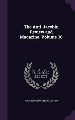 The Anti-Jacobin Review and Magazine, Volume 30 by John Boyd Thacher Collection image