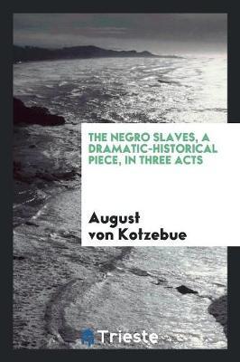 The Negro Slaves, a Dramatic-Historical Piece, in Three Acts by August Von Kotzebue image