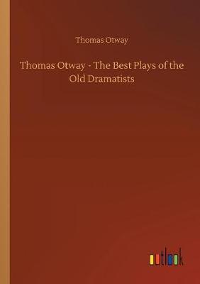 Thomas Otway - The Best Plays of the Old Dramatists by Thomas Otway image