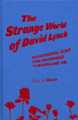 The Strange World of David Lynch: Ironic Religion from "Eraserhead" to "Mulholland Dr." on Hardback by Eric G Wilson