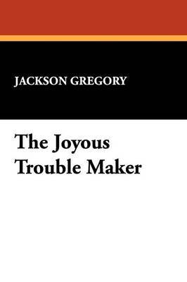 The Joyous Trouble Maker by Jackson Gregory image