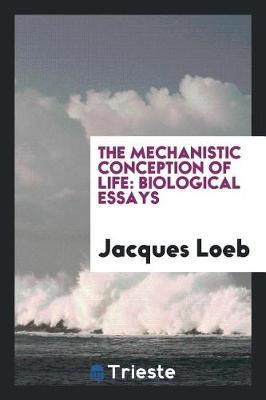 The Mechanistic Conception of Life. Biological Essays by Jacques Loeb image