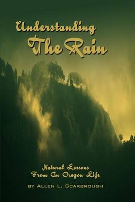 Understanding the Rain: Natural Lessons from an Oregon Life by Allen L Scarbrough image