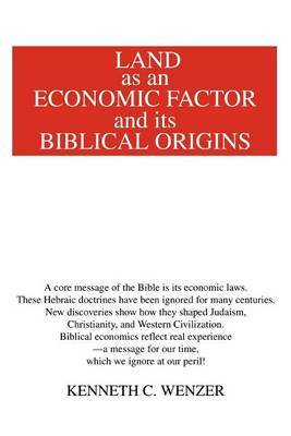 Land as an Economic Factor and Its Biblical Origins by Kenneth C. Wenzer