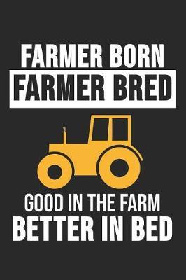 Farmer Born Farmer Bred Good In The Farm Better In Bed by Farming Notizbuch image