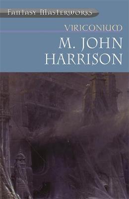 Viriconium: "Pastel City", "Storm of Wings", "In Viriconium", "Viriconium Nights" (Fantasy Masterworks #7) by M.John Harrison