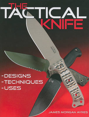 The Tactical Knife: Designs, Techniques, Uses by James Morgan Ayres image