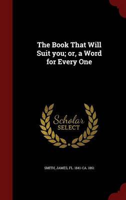 The Book That Will Suit You; Or, a Word for Every One by James Smith image