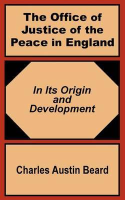 The Office of Justice of the Peace in England: In Its Origin and Development by Charles Austin Beard image