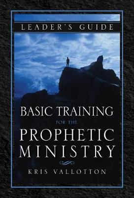 Basic Training for the Prophetic Ministry Leader’s Guide by Kris Vallotton