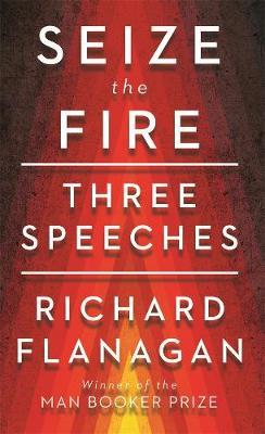 Seize the Fire: Three Speeches by Richard Flanagan image