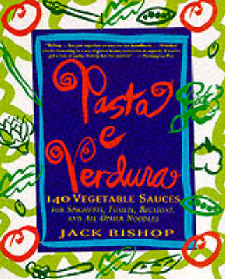 Pasta e Verdura: 140 Vegetable Sauces for Spaghetti, Fusilli, Rigatoni, and All Other Noodles on Paperback by Jack Bishop