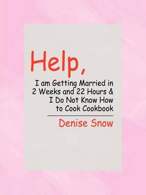Help, I am Getting Married in 2 Weeks and 22 Hours & I Do Not Know How to Cook Cookbook by Denise Snow image