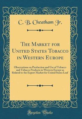 The Market for United States Tobacco in Western Europe by C B Cheatham Jr image