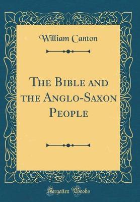The Bible and the Anglo-Saxon People (Classic Reprint) by William Canton image