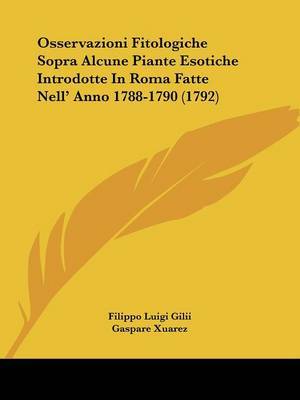 Osservazioni Fitologiche Sopra Alcune Piante Esotiche Introdotte In Roma Fatte Nell' Anno 1788-1790 (1792) on Paperback by Filippo Luigi Gilii