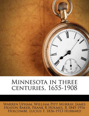 Minnesota in Three Centuries, 1655-1908 Volume 4 by Warren Upham image