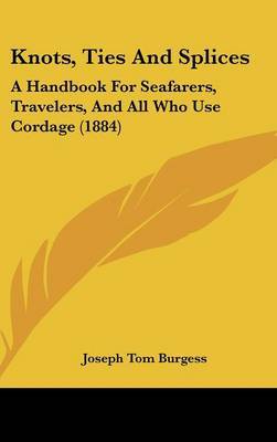 Knots, Ties and Splices: A Handbook for Seafarers, Travelers, and All Who Use Cordage (1884) by Joseph Tom Burgess image