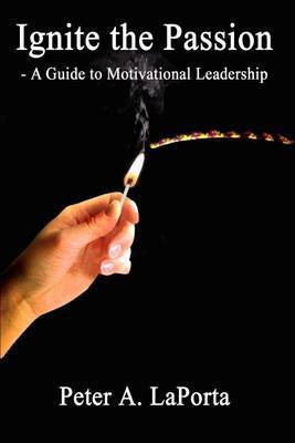 Ignite the Passion - a Guide to Motivational Leadership by Peter A. LaPorta image