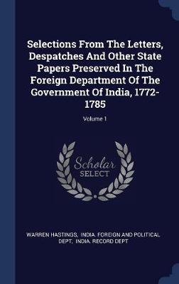 Selections from the Letters, Despatches and Other State Papers Preserved in the Foreign Department of the Government of India, 1772-1785; Volume 1 image