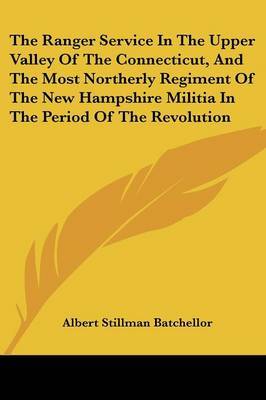 Ranger Service in the Upper Valley of the Connecticut, and the Most Northerly Regiment of the New Hampshire Militia in the Period of the Revolution image