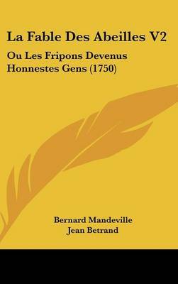 La Fable Des Abeilles V2: Ou Les Fripons Devenus Honnestes Gens (1750) on Hardback by Bernard Mandeville