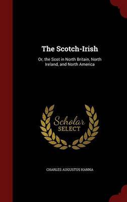 The Scotch-Irish on Hardback by Charles Augustus Hanna