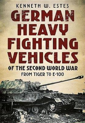 German Heavy Fighting Vehicles of the Second World War by Kenneth W. Estes image