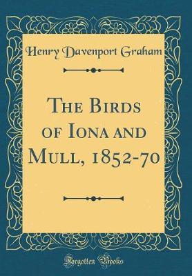 The Birds of Iona and Mull, 1852-70 (Classic Reprint) by Henry Davenport Graham image