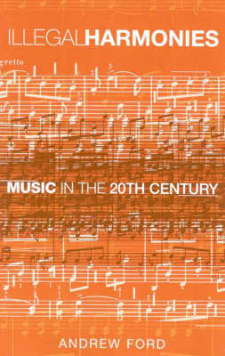 Illegal Harmonies: Music in the 20th Century by Andrew Ford image