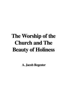 The Worship of the Church and the Beauty of Holiness by A. Jacob Regester image