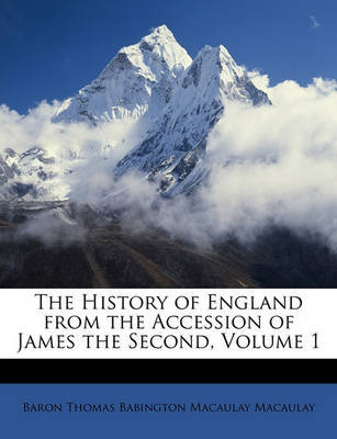 The History of England from the Accession of James the Second, Volume 1 on Paperback by Baron Thomas Babington Macaula Macaulay