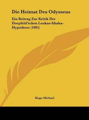 Die Heimat Des Odysseus: Ein Beitrag Zur Kritik Der Dorpfeld'schen Leukas-Ithaka-Hypothese (1905) by Hugo Michael image