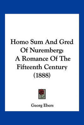 Homo Sum and Gred of Nuremberg: A Romance of the Fifteenth Century (1888) on Paperback by Georg Ebers