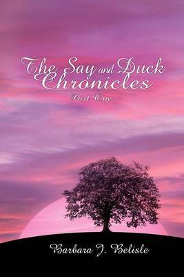 The Say and Duck Chronicles Part 1 by Barbara J. Belisle image