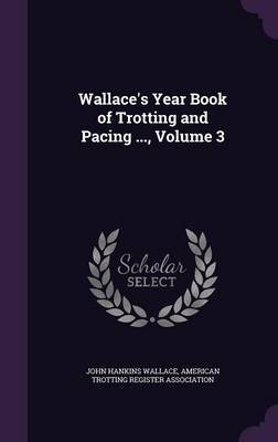 Wallace's Year Book of Trotting and Pacing ..., Volume 3 by John Hankins Wallace image