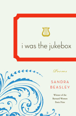 I Was the Jukebox on Hardback by Sandra Beasley