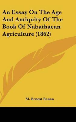 An Essay on the Age and Antiquity of the Book of Nabathaean Agriculture (1862) on Hardback by M Ernest Renan